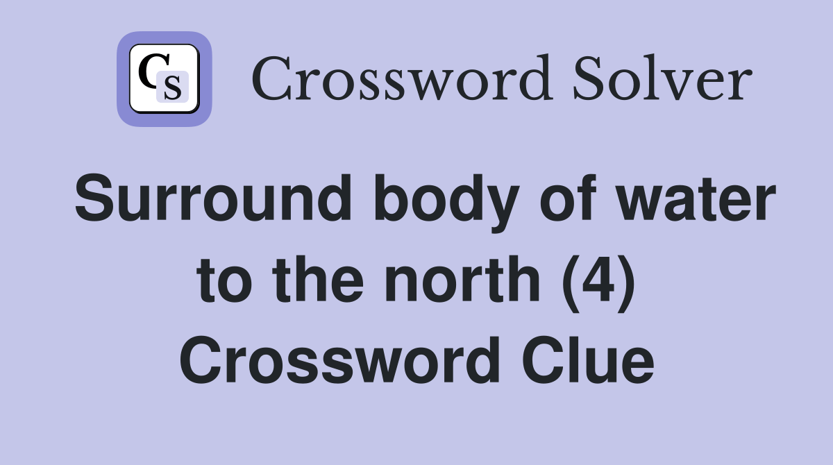 Surround body of water to the north (4) - Crossword Clue Answers